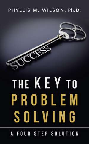 The Key to Problem Solving: A Four Step Solution de Phyllis M. Wilson