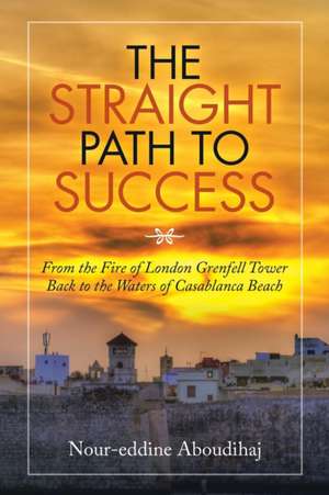 The Straight Path to Success de Nour-Eddine Aboudihaj