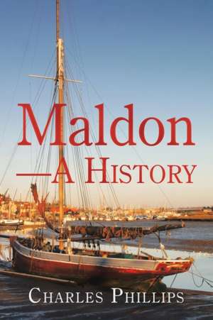 Maldon-A History de Charles Phillips