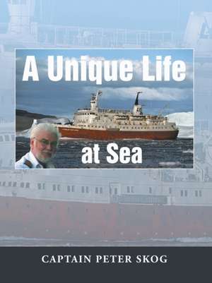 A Unique Life at Sea de Captain Peter Skog