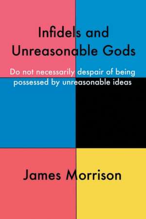 Infidels and Unreasonable Gods de James Morrison