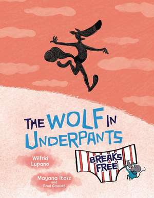 The Wolf in Underpants Breaks Free de Wilfrid Lupano