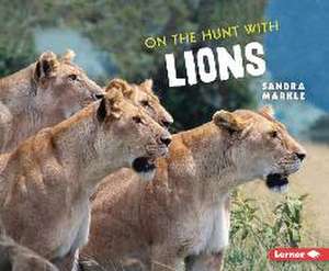 On the Hunt with Lions de Sandra Markle