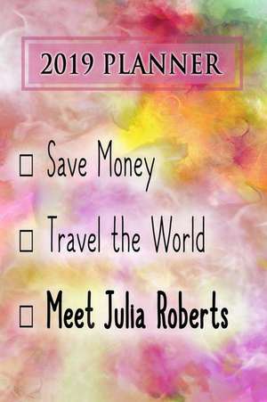 2019 Planner: Save Money, Travel the World, Meet Julia Roberts: Julia Roberts 2019 Planner de Dainty Diaries