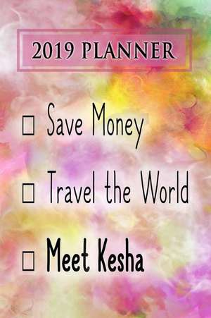 2019 Planner: Save Money, Travel the World, Meet Kesha: Kesha 2019 Planner de Dainty Diaries