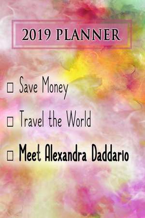 2019 Planner: Save Money, Travel the World, Meet Alexandra Daddario: Alexandra Daddario 2019 Planner de Dainty Diaries