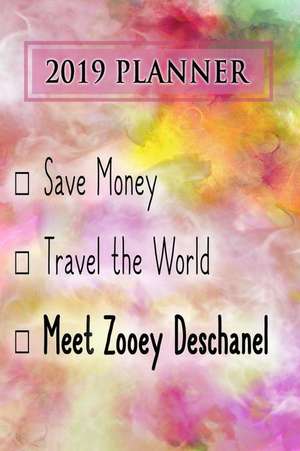 2019 Planner: Save Money, Travel the World, Meet Zooey Deschanel: Zooey Deschanel 2019 Planner de Dainty Diaries