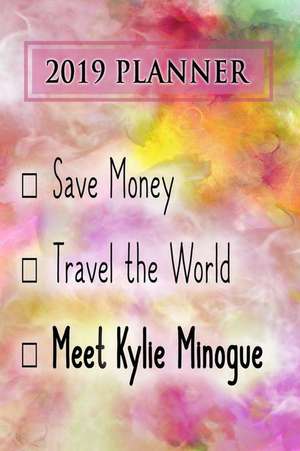 2019 Planner: Save Money, Travel the World, Meet Kylie Minogue: Kylie Minogue 2019 Planner de Dainty Diaries