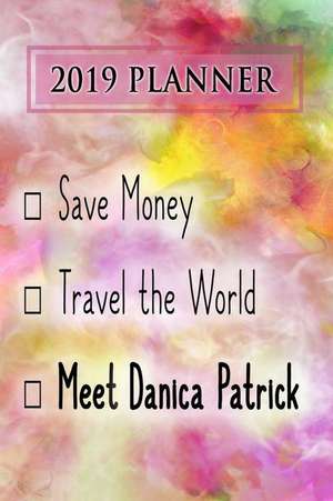 2019 Planner: Save Money, Travel the World, Meet Danica Patrick: Danica Patrick 2019 Planner de Dainty Diaries