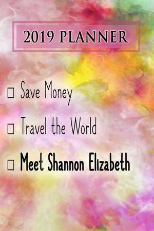 2019 Planner: Save Money, Travel the World, Meet Shannon Elizabeth: Shannon Elizabeth 2019 Planner de Dainty Diaries