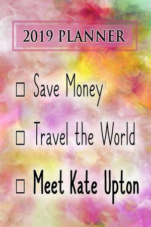 2019 Planner: Save Money, Travel the World, Meet Kate Upton: Kate Upton 2019 Planner de Dainty Diaries