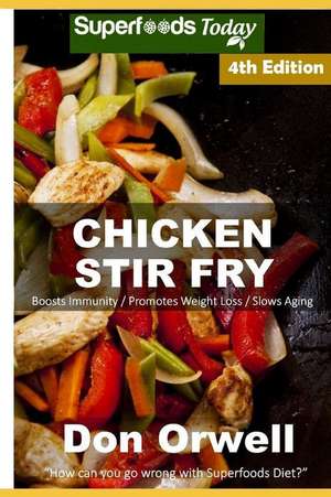 Chicken Stir Fry: Over 65 Quick & Easy Gluten Free Low Cholesterol Whole Foods Recipes full of Antioxidants & Phytochemicals de Don Orwell