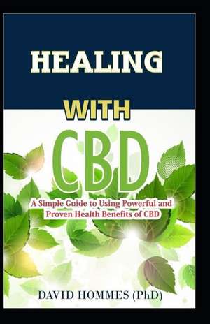 Healing with CBD: A Simple Guide to Using Powerful and Proven Health Benefits of CBD de David Hommes (Phd) MD