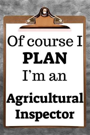 Of Course I Plan I'm an Agricultural Inspector: 2019 6x9 365-Daily Planner to Organize Your Schedule by the Hour de Fairweather Planners