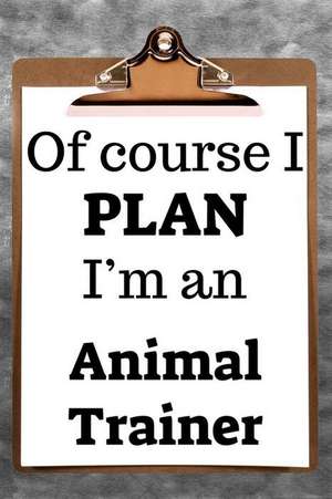 Of Course I Plan I'm an Animal Trainer: 2019 6x9 365-Daily Planner to Organize Your Schedule by the Hour de Fairweather Planners