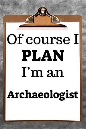 Of Course I Plan I'm an Archaeologist: 2019 6x9 365-Daily Planner to Organize Your Schedule by the Hour de Fairweather Planners