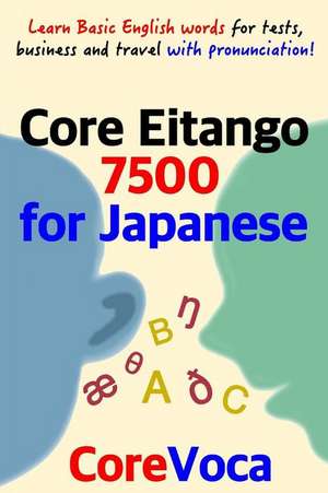 Core Eitango 7500 for Japanese: Learn Basic English Words for Tests, Business and Travel with Pronunciation! de Taebum Kim