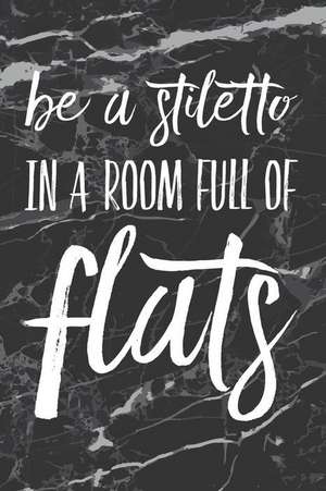 Be a Stiletto in a Room Full of Flats: Motivational Bullet Journal 150 Dotted Page 6x9 Independent Women's Notepad de Bujo Heaven