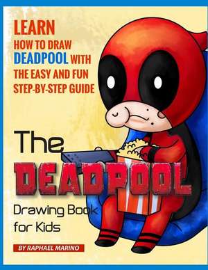 The Deadpool Drawing Book for Kids: Learn How to Draw Deadpool with the Easy and Fun Step-By-Step Guide de Raphael Marino