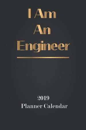 I Am an Engineer: 2019 Planner Calendar de Lillian Cole