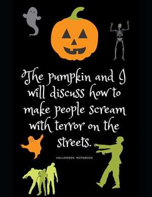 The Pumpkin and I Will Discuss How to Make People Scream with Terror on the Streets.: Halloween Notebook de Halloween Notebook