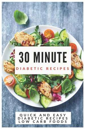 30 Minutes Diabetic Recipes: Quick and Easy Diabetic Recipes Low Carb Foods de Samuel Eleyinte