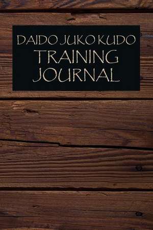 Daido Juko Kudo Training Journal: Daido Juko Kudo Journal for Training Session Notes de Martial Arts Journals