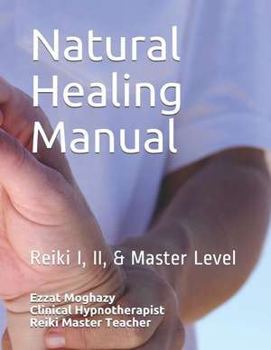 Natural Healing Manual: A Complete Reiki Text Book, All What You Need to Learn about Reiki Practice de Michelle Moghazy