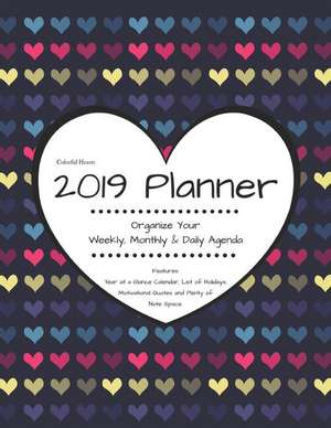 Colorful Hearts 2019 Planner Organize Your Weekly, Monthly, & Daily Agenda: Features Year at a Glance Calendar, List of Holidays, Motivational Quotes de Kai Bleu Journals