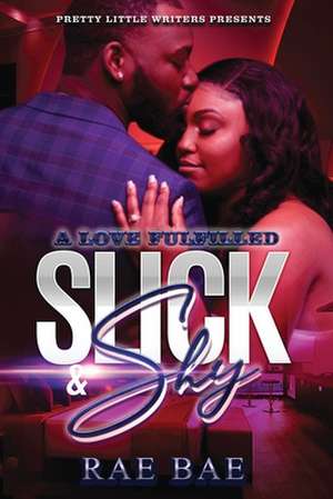 Slick & Shy: A Love Fulfilled de Rae Bae