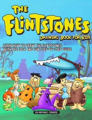 The Flintstones Drawing Book for Kids: Learn How to Draw the Flintstones with the Easy and Fun Step-By-Step Guide de Raphael Marino