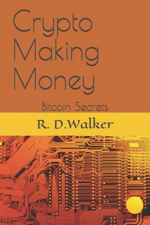 Crypto Making Money: Bitcoin Secrets de R. D. Walker