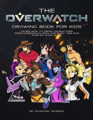 The Overwatch Drawing Book for Kids: Learn How to Draw Characters from Overwatch with the Easy and Fun Step-By-Step Guide de Raphael Marino