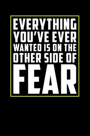 Everything You Ve Ever Wanted Is on the Other Side of Fear: Motivational Journal 110 Pages, Lined, 6 X 9 de Daily Notebooks