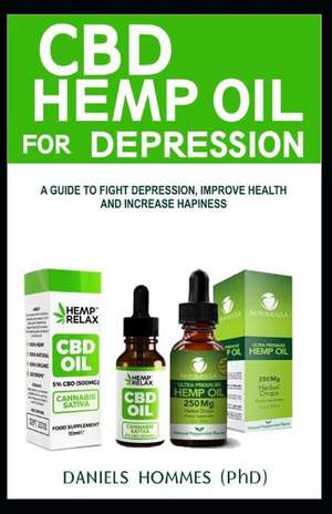 CBD Hemp Oil for Depression: A Guide to Fight Depression, Improve Health and Increase Hapiness de Daniels Hommes (Phd)