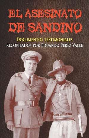 El Asesinato de Sandino: Documentos Testimoniales de P.