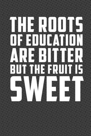 The Roots of Education Are Bitter But the Fruit Is Sweet: Motivational Journal 110 Pages, Lined, 6 X 9 de Daily Notebooks