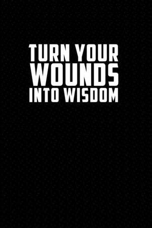 Turn Your Wounds Into Wisdom: Motivational Journal 110 Pages, Lined, 6 X 9 de Daily Notebooks