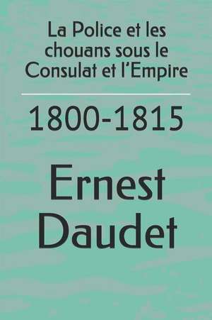 La Police Et Les Chouans Sous Le Consulat Et L de Ernest Daudet