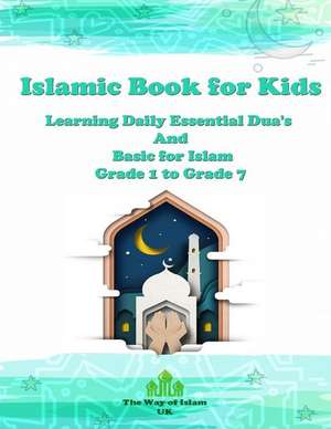 Islamic Book for Kids: Learning Daily Essential Dua's and Basic for Islam - Grade 1 to Grade 7 de The Way of Islam Uk