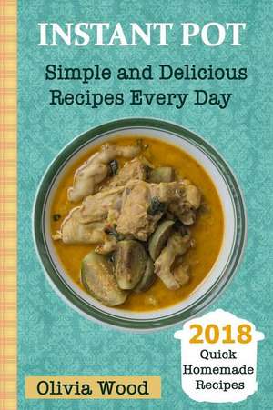 Instant Pot: Simple and Delicious Recipes Every Day de Olivia Wood