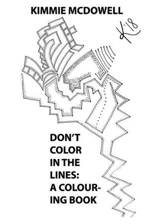 Don't Color in the Lines: A Colouring Book de Kimmie McDowell