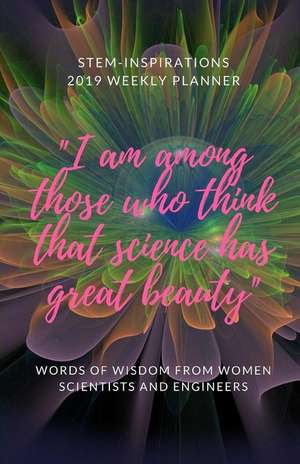 Stem-Inspirations 2019 Weekly Planner I Am Among Those Who Think Science Has Great Beauty: Words of Wisdom from Women Scientists and Engineers de Holly B. Martin