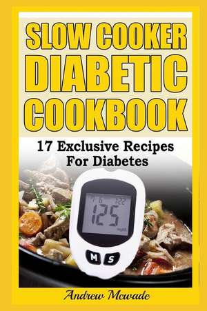 Slow Cooker Diabetic Cookbook: 17 Exclusive Recipes for Diabetes de Andrew McWade