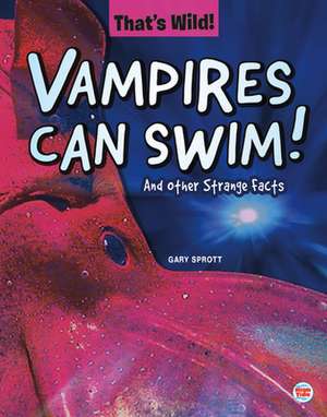 Vampires Can Swim! and Other Strange Facts de Gary Sprott