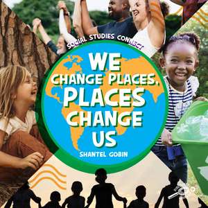 We Change Places, Places Change Us de Shantel Gobin