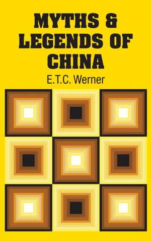 Myths & Legends of China de E. T. C. Werner