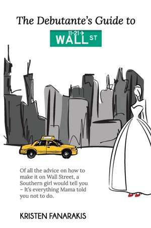 The Debutante's Guide to Wall Street de Kristen Fanarakis