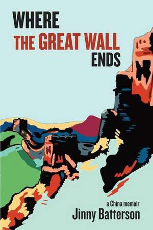 Where the Great Wall Ends de Jinny V Batterson