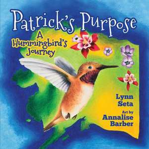 Patrick's Purpose: A Hummingbird's Journey Volume 1 de Lynn Seta